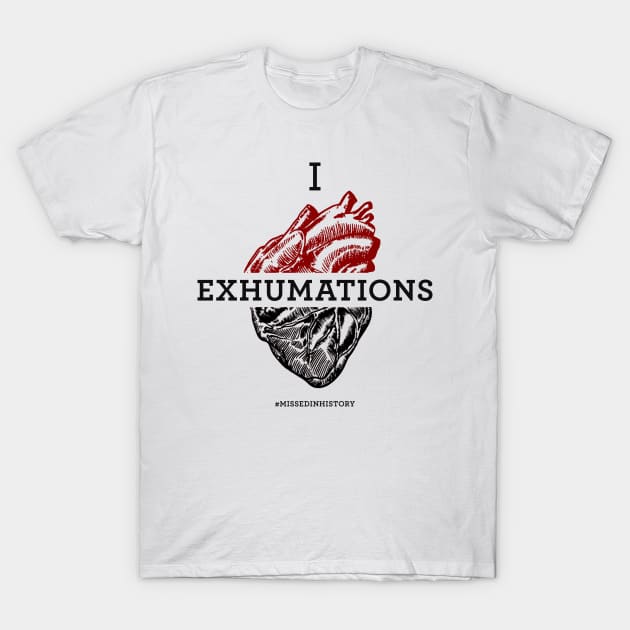 I Heart Exhumations T-Shirt by Stuff You Missed in History Class